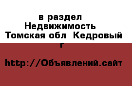  в раздел : Недвижимость . Томская обл.,Кедровый г.